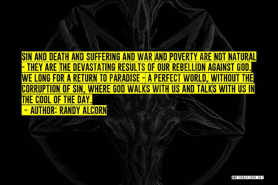 Randy Alcorn Quotes: Sin And Death And Suffering And War And Poverty Are Not Natural - They Are The Devastating Results Of Our