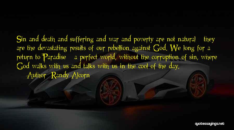 Randy Alcorn Quotes: Sin And Death And Suffering And War And Poverty Are Not Natural - They Are The Devastating Results Of Our