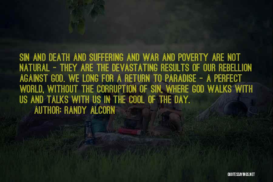 Randy Alcorn Quotes: Sin And Death And Suffering And War And Poverty Are Not Natural - They Are The Devastating Results Of Our