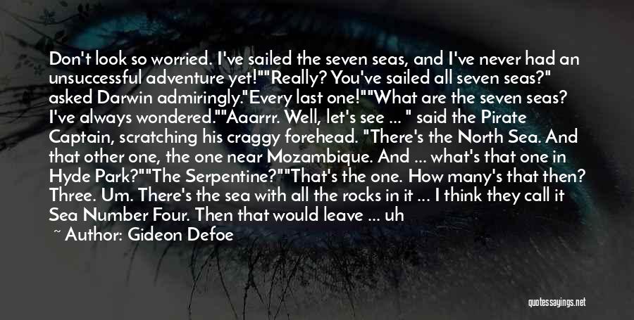 Gideon Defoe Quotes: Don't Look So Worried. I've Sailed The Seven Seas, And I've Never Had An Unsuccessful Adventure Yet!really? You've Sailed All