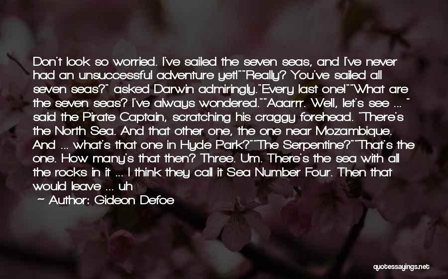 Gideon Defoe Quotes: Don't Look So Worried. I've Sailed The Seven Seas, And I've Never Had An Unsuccessful Adventure Yet!really? You've Sailed All