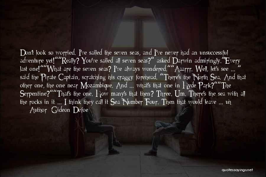Gideon Defoe Quotes: Don't Look So Worried. I've Sailed The Seven Seas, And I've Never Had An Unsuccessful Adventure Yet!really? You've Sailed All