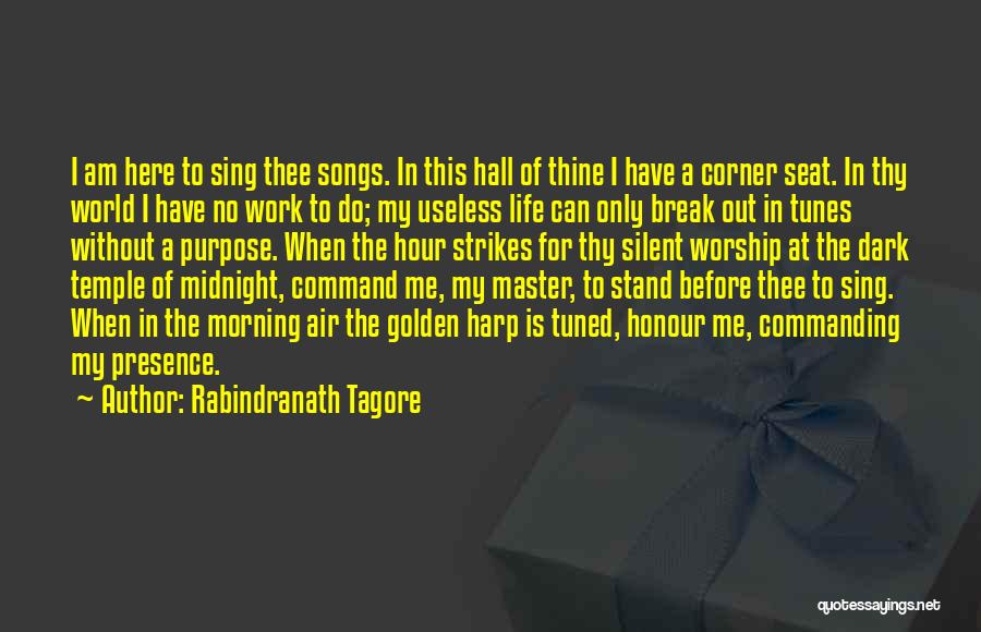 Rabindranath Tagore Quotes: I Am Here To Sing Thee Songs. In This Hall Of Thine I Have A Corner Seat. In Thy World