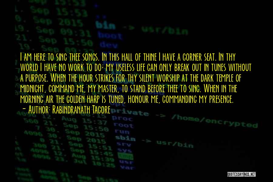 Rabindranath Tagore Quotes: I Am Here To Sing Thee Songs. In This Hall Of Thine I Have A Corner Seat. In Thy World