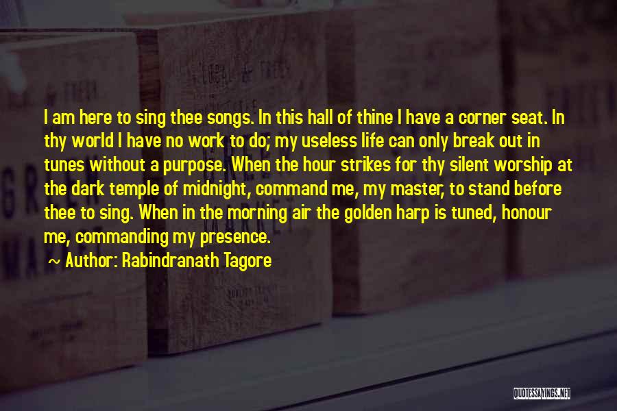 Rabindranath Tagore Quotes: I Am Here To Sing Thee Songs. In This Hall Of Thine I Have A Corner Seat. In Thy World