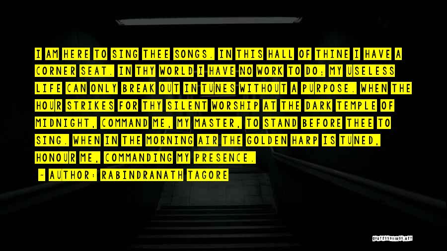 Rabindranath Tagore Quotes: I Am Here To Sing Thee Songs. In This Hall Of Thine I Have A Corner Seat. In Thy World