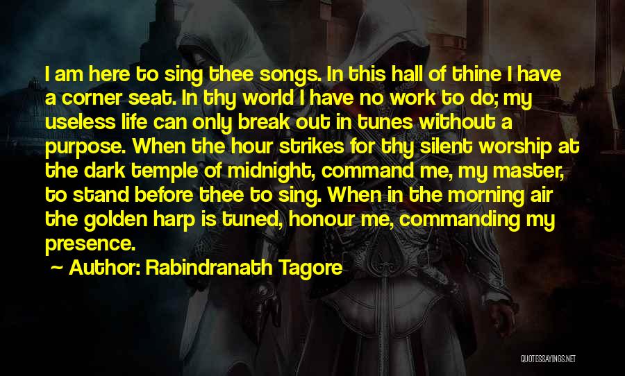 Rabindranath Tagore Quotes: I Am Here To Sing Thee Songs. In This Hall Of Thine I Have A Corner Seat. In Thy World