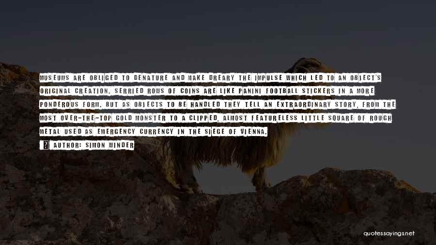 Simon Winder Quotes: Museums Are Obliged To Denature And Make Dreary The Impulse Which Led To An Object's Original Creation. Serried Rows Of