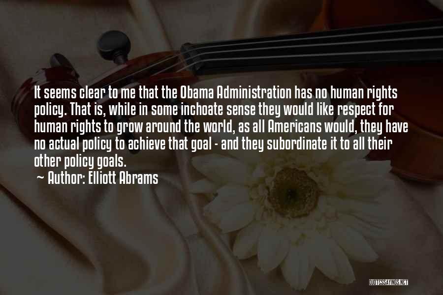 Elliott Abrams Quotes: It Seems Clear To Me That The Obama Administration Has No Human Rights Policy. That Is, While In Some Inchoate