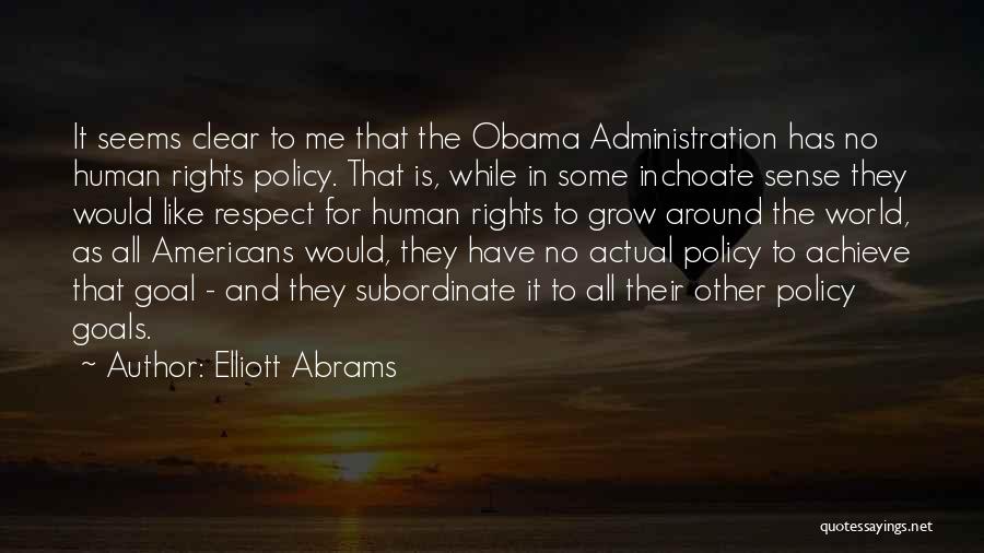 Elliott Abrams Quotes: It Seems Clear To Me That The Obama Administration Has No Human Rights Policy. That Is, While In Some Inchoate