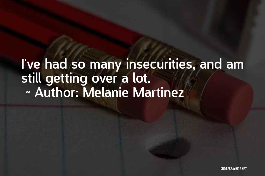 Melanie Martinez Quotes: I've Had So Many Insecurities, And Am Still Getting Over A Lot.