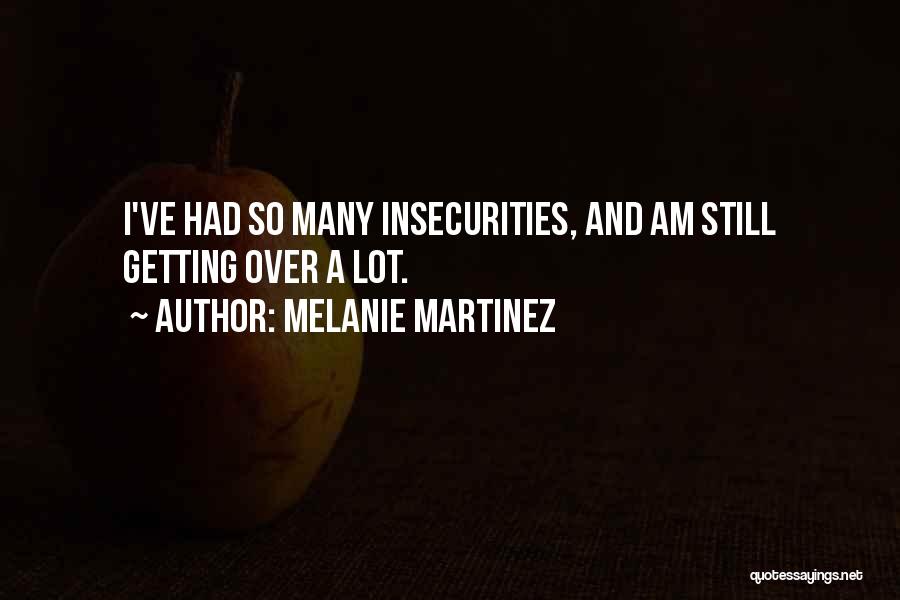 Melanie Martinez Quotes: I've Had So Many Insecurities, And Am Still Getting Over A Lot.