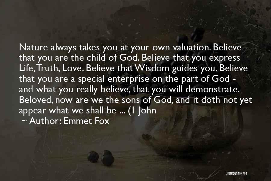 Emmet Fox Quotes: Nature Always Takes You At Your Own Valuation. Believe That You Are The Child Of God. Believe That You Express