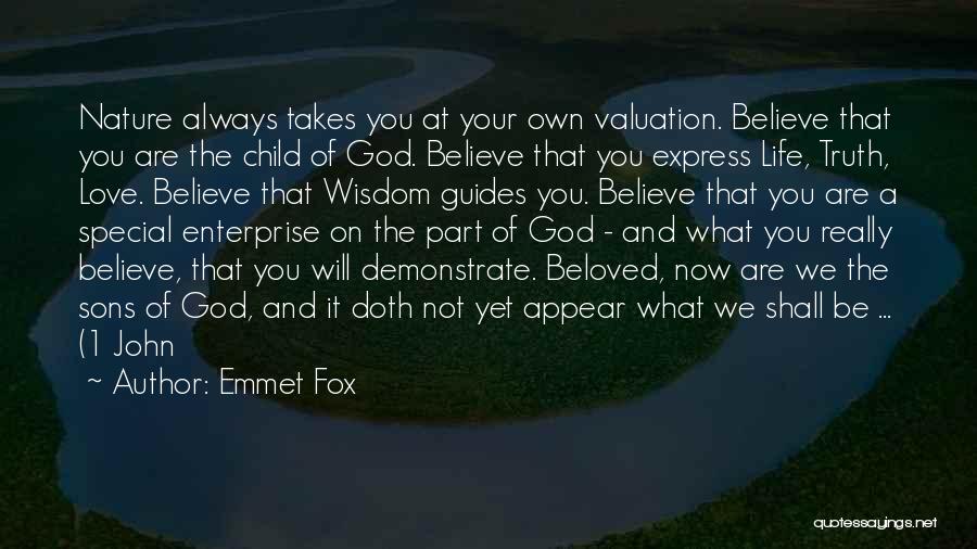Emmet Fox Quotes: Nature Always Takes You At Your Own Valuation. Believe That You Are The Child Of God. Believe That You Express