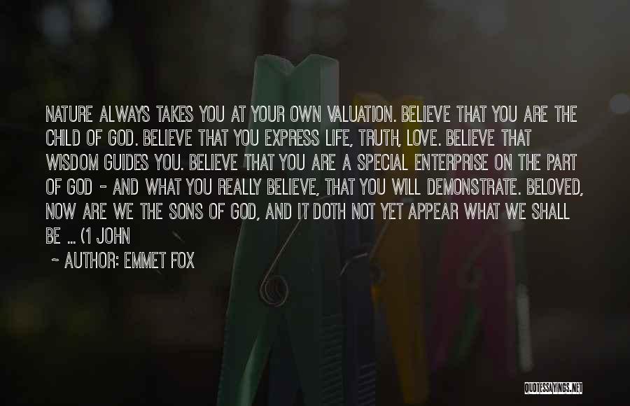 Emmet Fox Quotes: Nature Always Takes You At Your Own Valuation. Believe That You Are The Child Of God. Believe That You Express