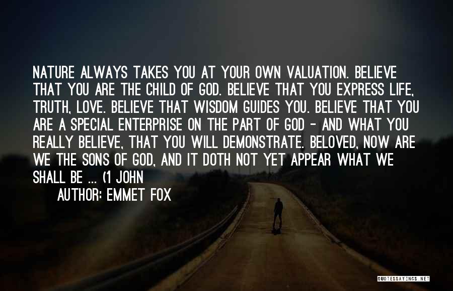 Emmet Fox Quotes: Nature Always Takes You At Your Own Valuation. Believe That You Are The Child Of God. Believe That You Express