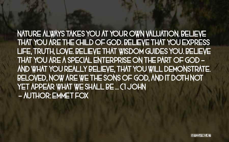 Emmet Fox Quotes: Nature Always Takes You At Your Own Valuation. Believe That You Are The Child Of God. Believe That You Express