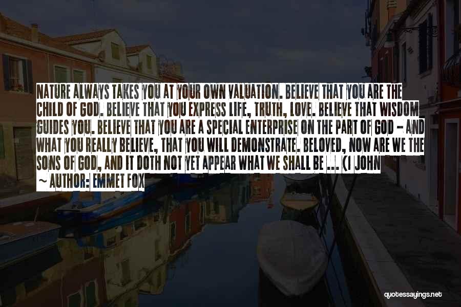 Emmet Fox Quotes: Nature Always Takes You At Your Own Valuation. Believe That You Are The Child Of God. Believe That You Express