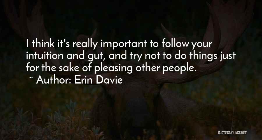 Erin Davie Quotes: I Think It's Really Important To Follow Your Intuition And Gut, And Try Not To Do Things Just For The