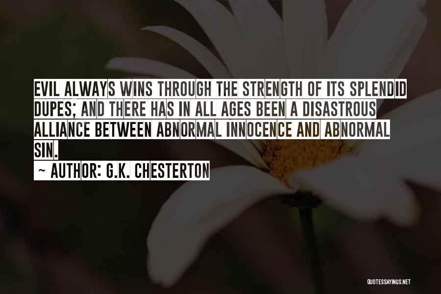 G.K. Chesterton Quotes: Evil Always Wins Through The Strength Of Its Splendid Dupes; And There Has In All Ages Been A Disastrous Alliance