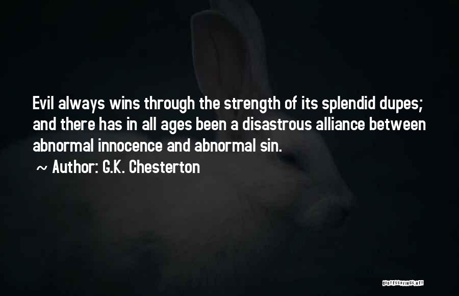 G.K. Chesterton Quotes: Evil Always Wins Through The Strength Of Its Splendid Dupes; And There Has In All Ages Been A Disastrous Alliance