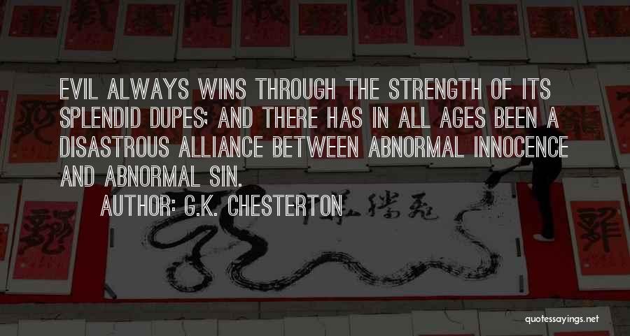 G.K. Chesterton Quotes: Evil Always Wins Through The Strength Of Its Splendid Dupes; And There Has In All Ages Been A Disastrous Alliance