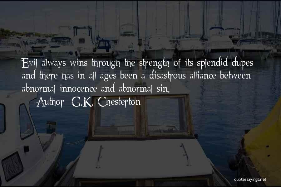 G.K. Chesterton Quotes: Evil Always Wins Through The Strength Of Its Splendid Dupes; And There Has In All Ages Been A Disastrous Alliance