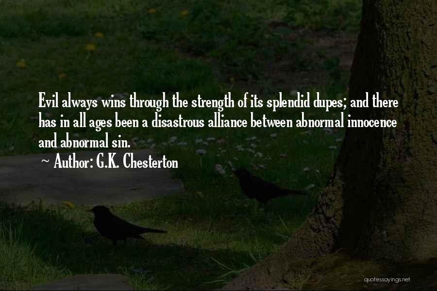 G.K. Chesterton Quotes: Evil Always Wins Through The Strength Of Its Splendid Dupes; And There Has In All Ages Been A Disastrous Alliance