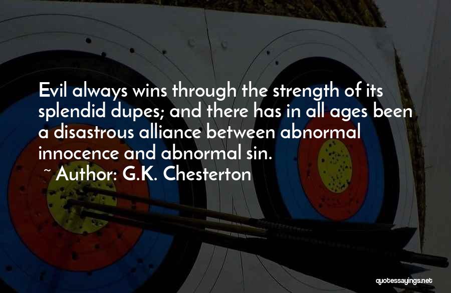 G.K. Chesterton Quotes: Evil Always Wins Through The Strength Of Its Splendid Dupes; And There Has In All Ages Been A Disastrous Alliance