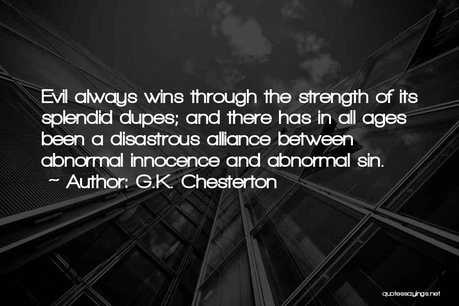 G.K. Chesterton Quotes: Evil Always Wins Through The Strength Of Its Splendid Dupes; And There Has In All Ages Been A Disastrous Alliance