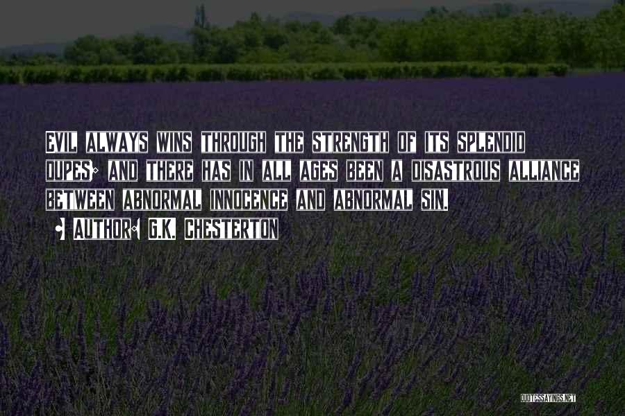 G.K. Chesterton Quotes: Evil Always Wins Through The Strength Of Its Splendid Dupes; And There Has In All Ages Been A Disastrous Alliance