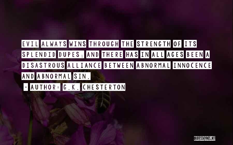 G.K. Chesterton Quotes: Evil Always Wins Through The Strength Of Its Splendid Dupes; And There Has In All Ages Been A Disastrous Alliance