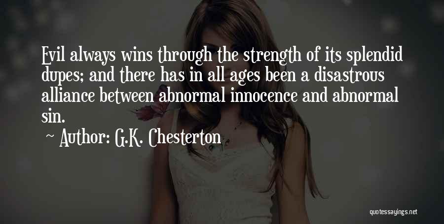 G.K. Chesterton Quotes: Evil Always Wins Through The Strength Of Its Splendid Dupes; And There Has In All Ages Been A Disastrous Alliance