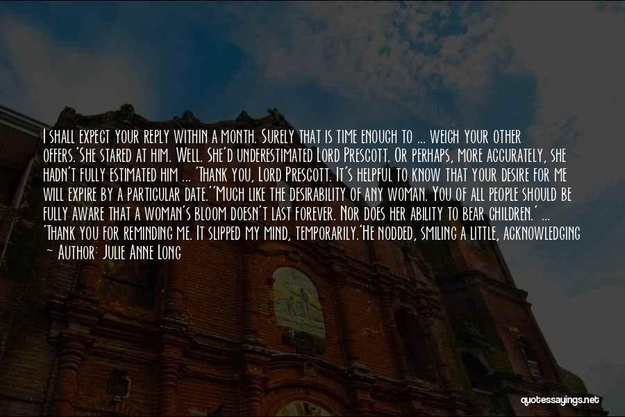 Julie Anne Long Quotes: I Shall Expect Your Reply Within A Month. Surely That Is Time Enough To ... Weigh Your Other Offers.'she Stared