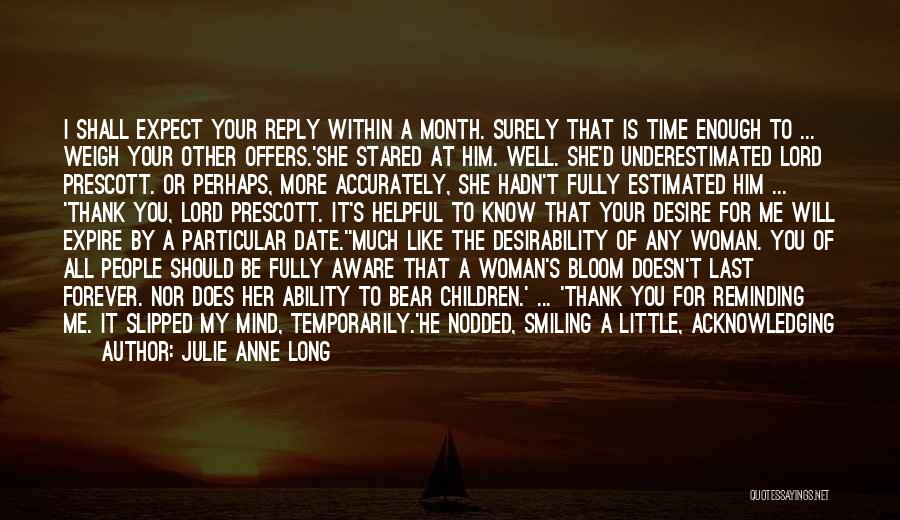 Julie Anne Long Quotes: I Shall Expect Your Reply Within A Month. Surely That Is Time Enough To ... Weigh Your Other Offers.'she Stared