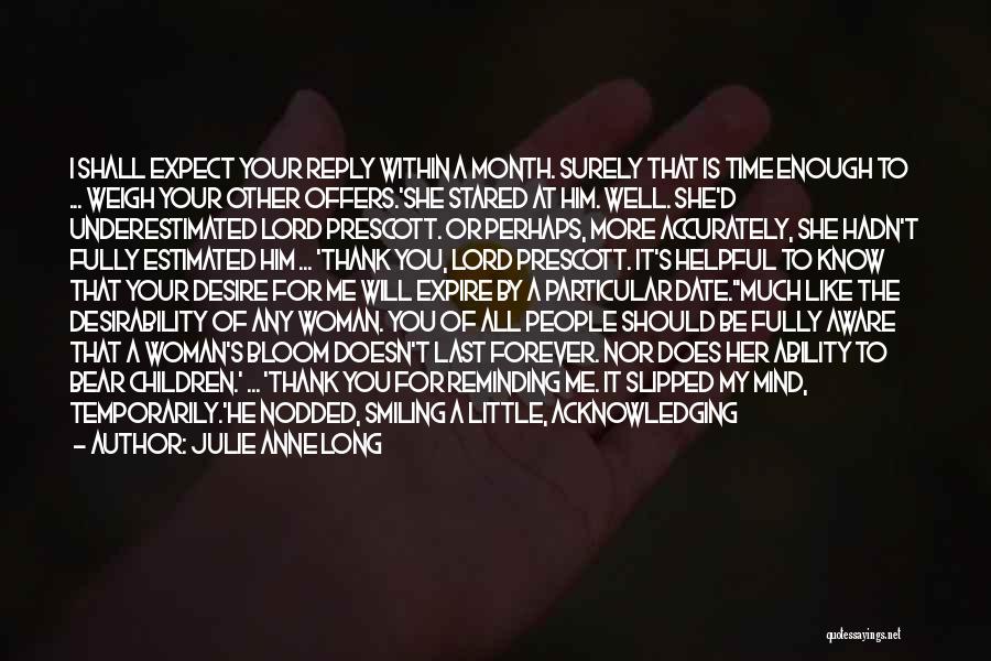 Julie Anne Long Quotes: I Shall Expect Your Reply Within A Month. Surely That Is Time Enough To ... Weigh Your Other Offers.'she Stared