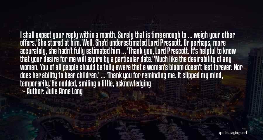 Julie Anne Long Quotes: I Shall Expect Your Reply Within A Month. Surely That Is Time Enough To ... Weigh Your Other Offers.'she Stared