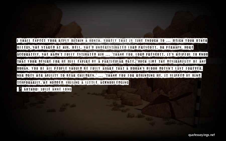 Julie Anne Long Quotes: I Shall Expect Your Reply Within A Month. Surely That Is Time Enough To ... Weigh Your Other Offers.'she Stared