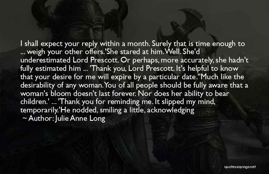 Julie Anne Long Quotes: I Shall Expect Your Reply Within A Month. Surely That Is Time Enough To ... Weigh Your Other Offers.'she Stared