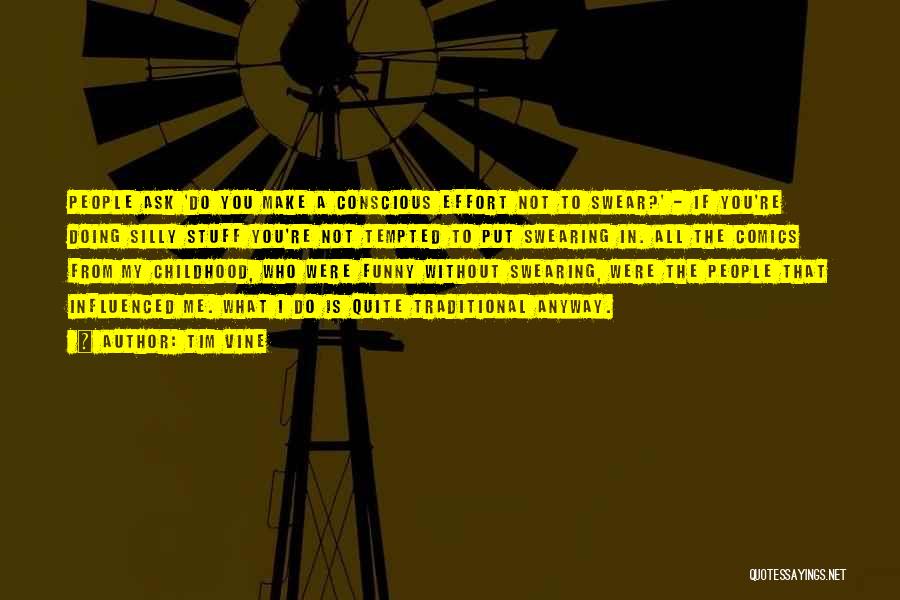 Tim Vine Quotes: People Ask 'do You Make A Conscious Effort Not To Swear?' - If You're Doing Silly Stuff You're Not Tempted