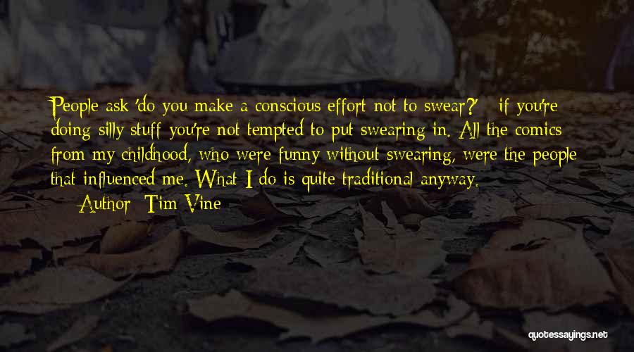 Tim Vine Quotes: People Ask 'do You Make A Conscious Effort Not To Swear?' - If You're Doing Silly Stuff You're Not Tempted