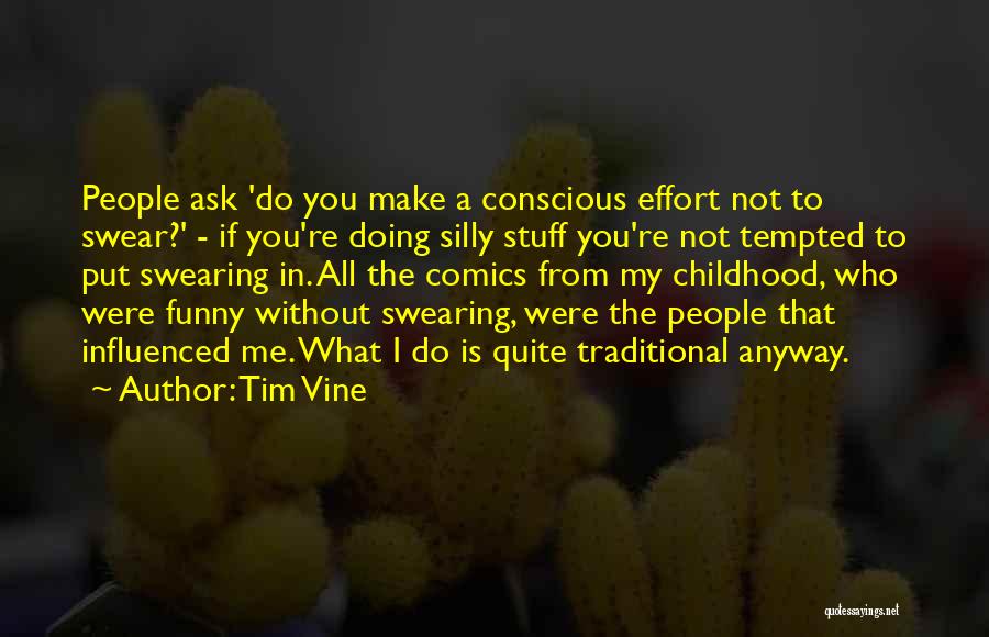 Tim Vine Quotes: People Ask 'do You Make A Conscious Effort Not To Swear?' - If You're Doing Silly Stuff You're Not Tempted