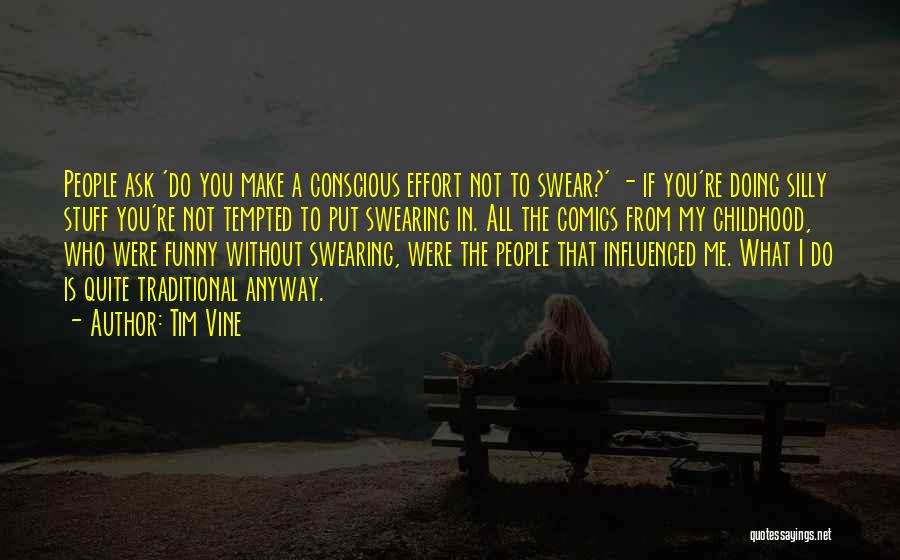 Tim Vine Quotes: People Ask 'do You Make A Conscious Effort Not To Swear?' - If You're Doing Silly Stuff You're Not Tempted