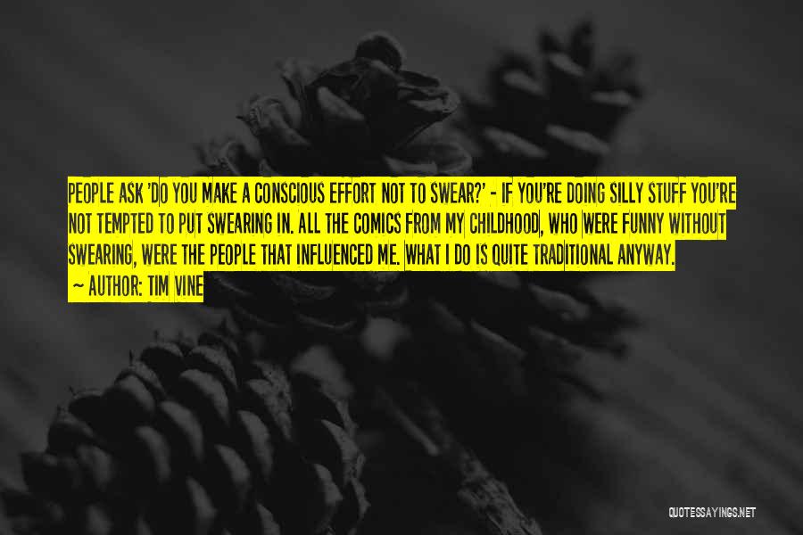 Tim Vine Quotes: People Ask 'do You Make A Conscious Effort Not To Swear?' - If You're Doing Silly Stuff You're Not Tempted