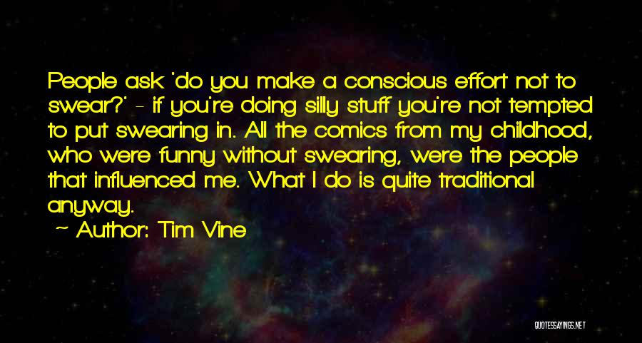 Tim Vine Quotes: People Ask 'do You Make A Conscious Effort Not To Swear?' - If You're Doing Silly Stuff You're Not Tempted