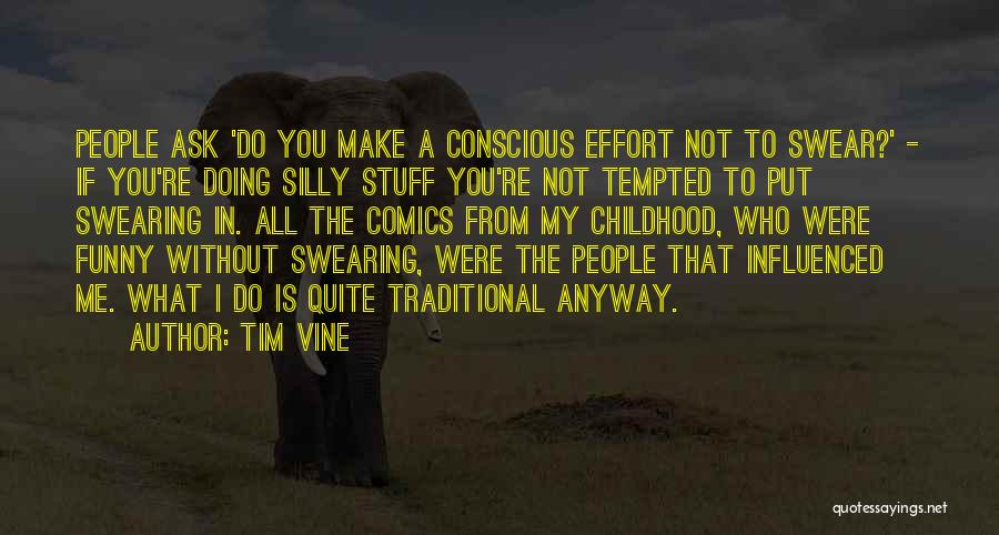 Tim Vine Quotes: People Ask 'do You Make A Conscious Effort Not To Swear?' - If You're Doing Silly Stuff You're Not Tempted