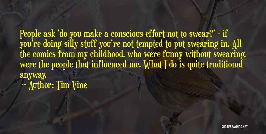 Tim Vine Quotes: People Ask 'do You Make A Conscious Effort Not To Swear?' - If You're Doing Silly Stuff You're Not Tempted