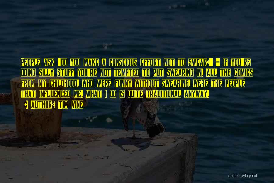 Tim Vine Quotes: People Ask 'do You Make A Conscious Effort Not To Swear?' - If You're Doing Silly Stuff You're Not Tempted