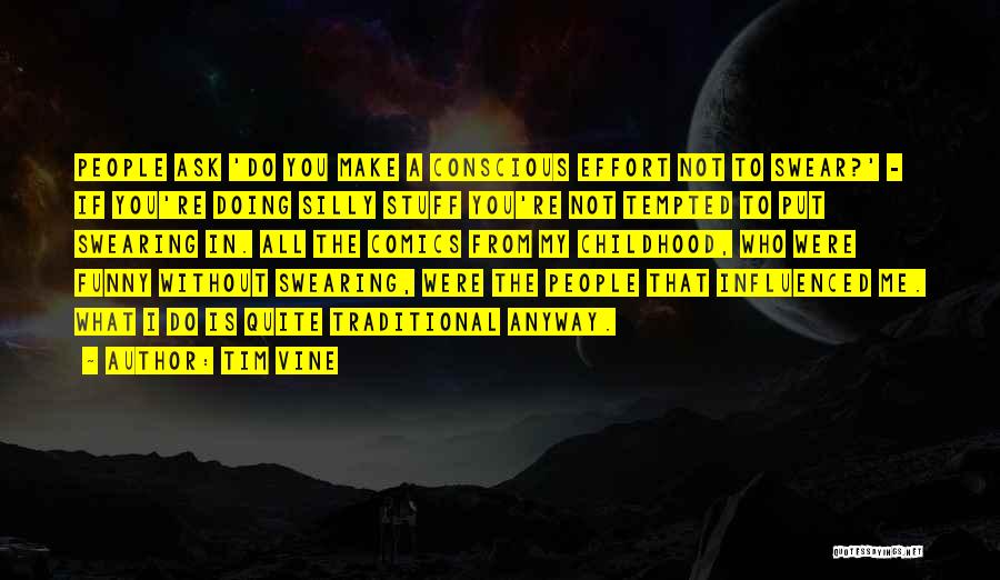 Tim Vine Quotes: People Ask 'do You Make A Conscious Effort Not To Swear?' - If You're Doing Silly Stuff You're Not Tempted
