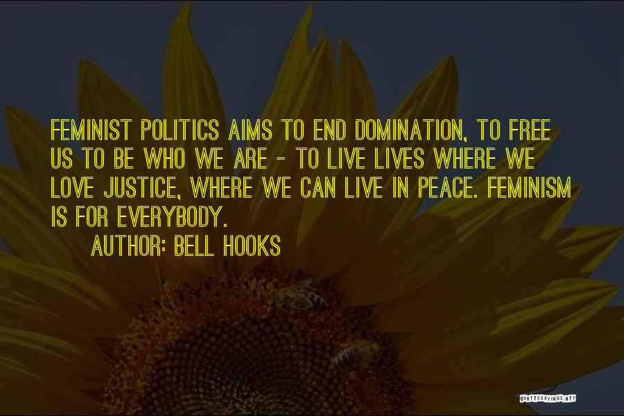 Bell Hooks Quotes: Feminist Politics Aims To End Domination, To Free Us To Be Who We Are - To Live Lives Where We